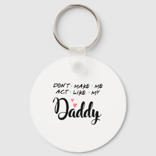 Don't Make Me Act Like My Daddy  Keychain