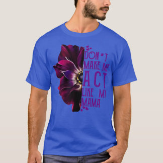 Dont Make Me Act Like My Mama T-Shirt