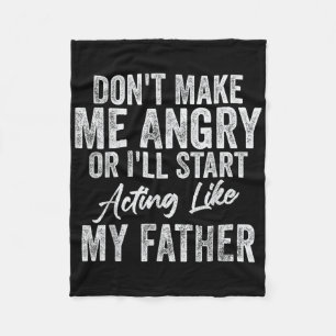 Dont Make Me Angry Or Ill Act Like My Father Fleece Blanket