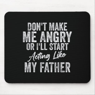 Dont Make Me Angry Or Ill Act Like My Father Mouse Pad