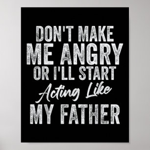 Dont Make Me Angry Or Ill Act Like My Father Poster