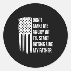 Don't Make Me Angry Or I'll Start Acting Like My F Classic Round Sticker