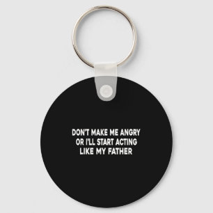 Don't Make Me Angry Or I'll Start Acting Like My F Keychain
