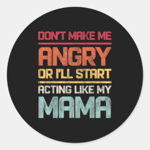 Don't Make Me Angry Or I'll Start Acting Like My M Classic Round Sticker