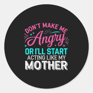 Don't Make Me Angry Or I'll Start Acting Like My M Classic Round Sticker