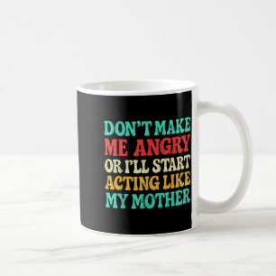 Don't Make Me Angry Or I'll Start Acting Like My M Coffee Mug