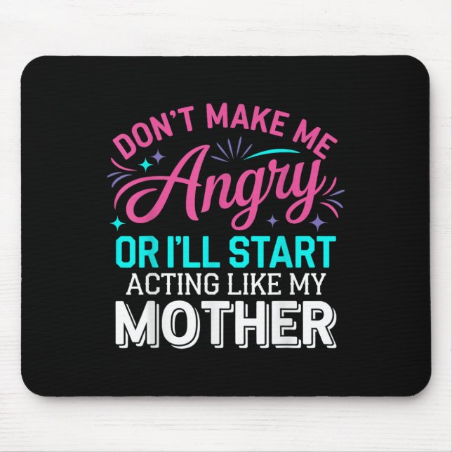 Don't Make Me Angry Or I'll Start Acting Like My M Mouse Pad (Front)