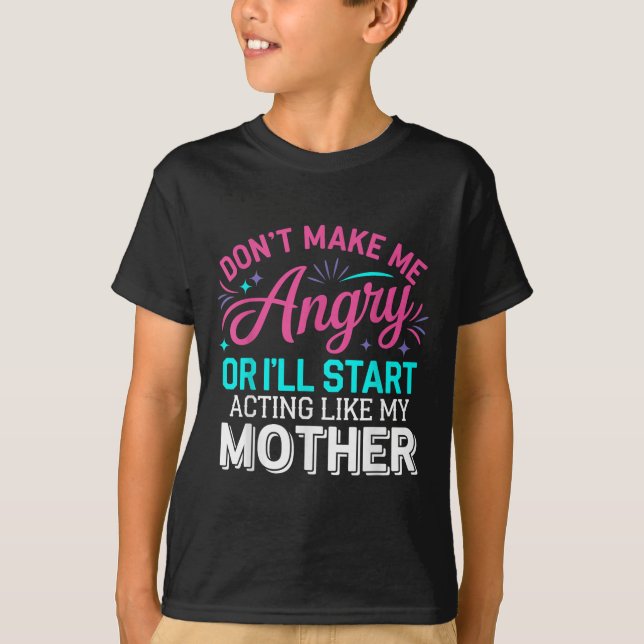 Don't Make Me Angry Or I'll Start Acting Like My M T-Shirt (Front)