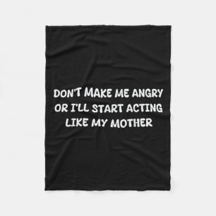 Dont Make Me Angry Or I'll Start Acting Like My Mo Fleece Blanket