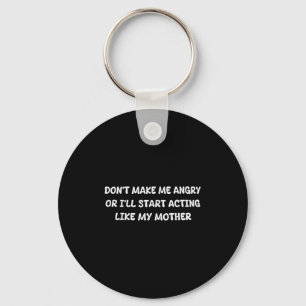 Dont Make Me Angry Or I'll Start Acting Like My Mo Keychain