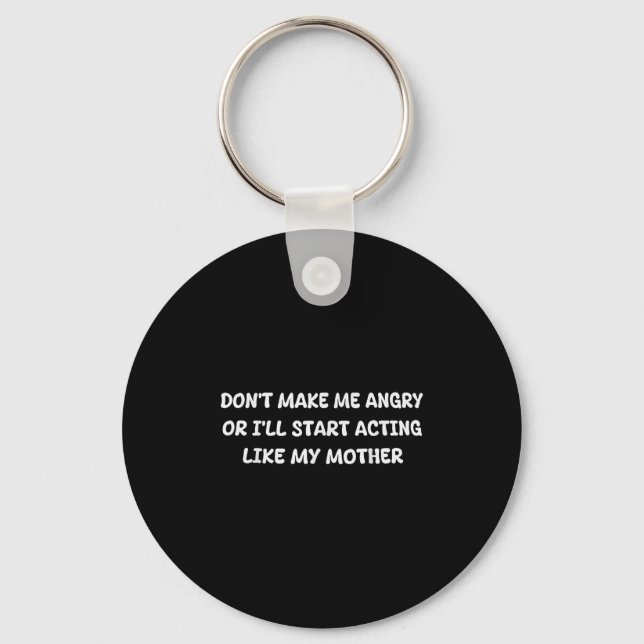 Dont Make Me Angry Or I'll Start Acting Like My Mo Keychain (Front)