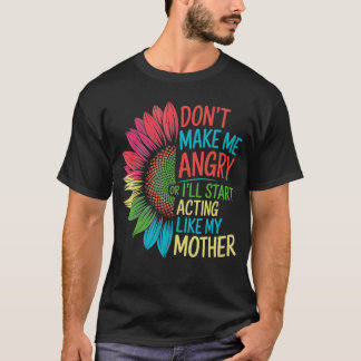 Dont Make Me Angry Or Start Ill Acting Like My Mot T-Shirt