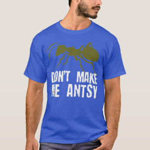 Dont Make Me Antsy Funny Bug Hunter Ant Pun T-Shirt