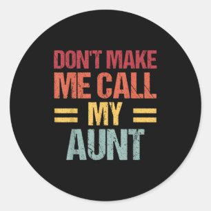 Dont Make Me Call My Aunt Funny Child Kid Mothers  Classic Round Sticker