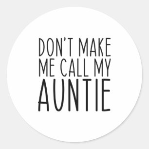 Dont Make Me Call My Auntie Aunt Funny Vintage  Classic Round Sticker