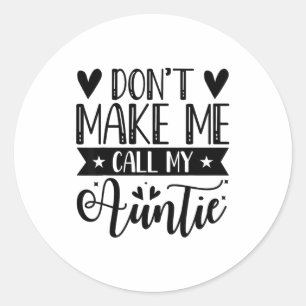 Don't Make Me Call My Auntie Funny Auntie Classic Round Sticker