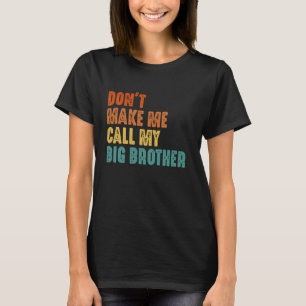 Don't Make Me Call My Big Brother Funny Brothers S T-Shirt