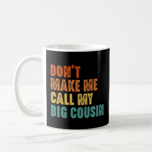 Don't Make Me Call My Big Cousin Funny Coffee Mug