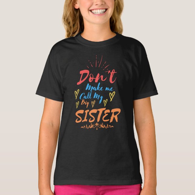 Don't make me call my big sister T-Shirt (Front)
