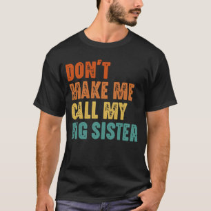 Don't Make Me Call My Big Sister Vintage Funny T-Shirt