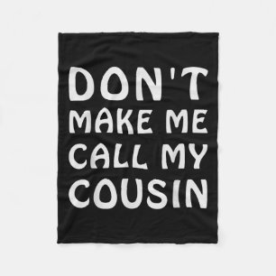 Don't Make Me Call My Cousin Funny Cousins Crew Si Fleece Blanket
