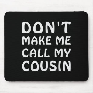 Don't Make Me Call My Cousin Funny Cousins Crew Si Mouse Pad