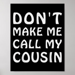 Don't Make Me Call My Cousin Funny Cousins Crew Si Poster