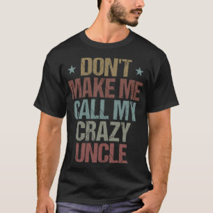 Don't Make Me Call My Crazy Uncle Funny Nephew Nie T-Shirt