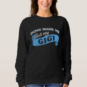 Don't Make Me Call My Gigi Grandma Funny Grandchil Sweatshirt