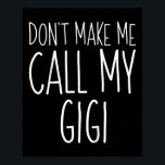 Dont Make Me Call My Gigi Shirt Funny Kids Boy Gir Poster<br><div class="desc">Dont Make Me Call My Gigi Shirt Funny Kids Boy Girl</div>