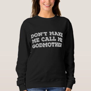 Don't Make Me Call My Godmother Godchild Godmom Sweatshirt