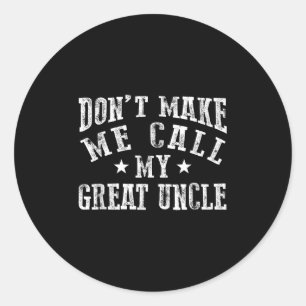 Don't Make Me Call My Great Uncle Funny Great Neph Classic Round Sticker