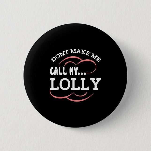 Dont Make Me Call My Lolly Grandma Funny Grandkids 2 Inch Round Button (Front)