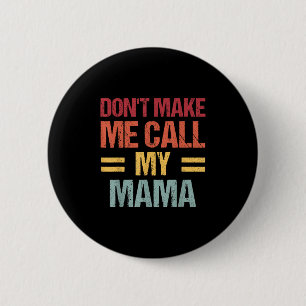 Dont Make Me Call My Mama Funny Child Kid Mothers  2 Inch Round Button