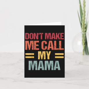 Dont Make Me Call My Mama Funny Child Kid Mothers Card