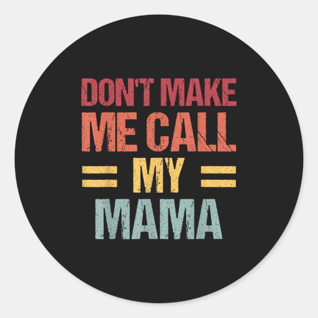 Dont Make Me Call My Mama Funny Child Kid Mothers  Classic Round Sticker (Front)