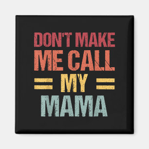 Dont Make Me Call My Mama Funny Child Kid Mothers Magnet
