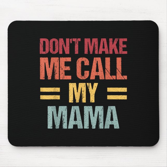 Dont Make Me Call My Mama Funny Child Kid Mothers  Mouse Pad (Front)