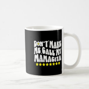 Don't Make Me Call My Mamacita Cool Groovy Mom Quo Coffee Mug