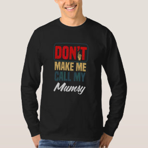 Don't Make Me Call My Mumsy Family Humour Relati T-Shirt