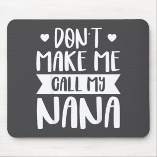 Don't Make Me Call My Nana Funny Quote Granhildren Mouse Pad