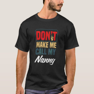 Don't Make Me Call My Nanny   Family Humour Relati T-Shirt