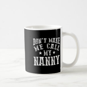 Don't Make Me Call My Nanny Grandma Funny Granhild Coffee Mug