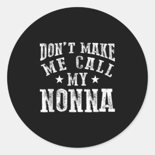 Don't Make Me Call My Nonna Grandma Fun Granhild Q Classic Round Sticker