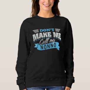 Dont Make Me Call My Nonno Italian Grandpa Grandch Sweatshirt