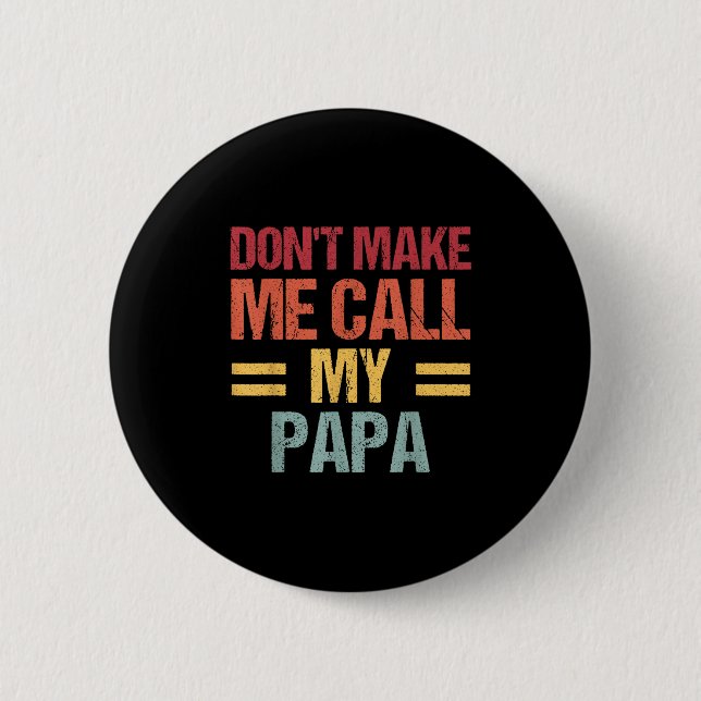 Dont Make Me Call My Papa Funny Child Kid Fathers  2 Inch Round Button (Front)