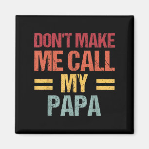 Dont Make Me Call My Papa Funny Child Kid Fathers Magnet