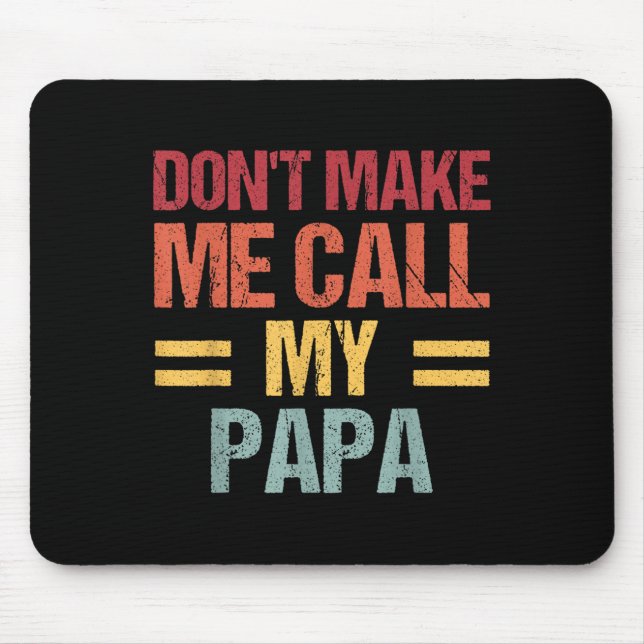 Dont Make Me Call My Papa Funny Child Kid Fathers  Mouse Pad (Front)