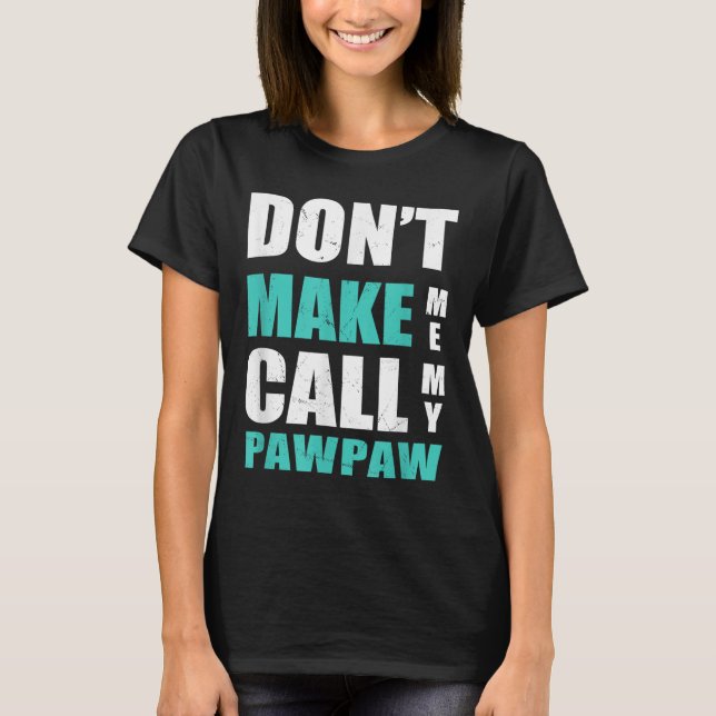 Don't Make Me Call My Pawpaw Kids Nephew Niece Clo T-Shirt (Front)