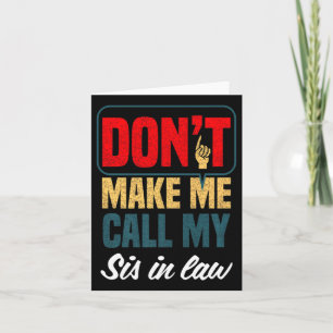 Dont Make Me Call My Sis In Law Family Humor  Card